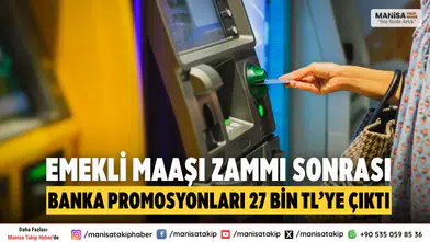 Emekli maaşı zammı sonrası banka promosyonları 27 bin TL'ye çıktı
