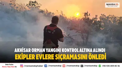 Akhisar Orman Yangını Kontrol Altına Alındı Ekipler Evlere Sıçramasını Önledi