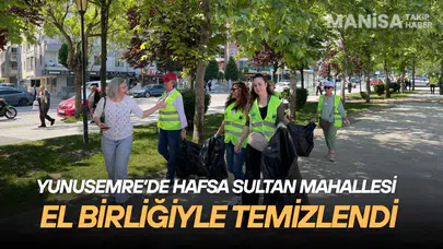 Yunusemre’de Örnek Temizlik Seferberliği: Hafsa Sultan Mahallesi El Birliğiyle Temizlendi