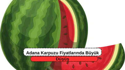 Adana Karpuzu Fiyatlarında Büyük Düşüş