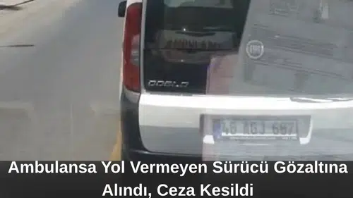 Ambulansa Yol Vermeyen Sürücü Gözaltına Alındı, Ceza Kesildi