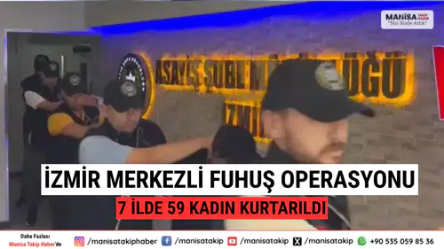 İzmir Merkezli Fuhuş Operasyonu: 7 İlde 59 Kadın Kurtarıldı
