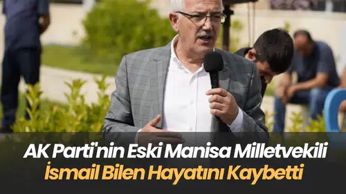 AK Parti Eski Milletvekili İsmail Bilen Hayatını Kaybetti