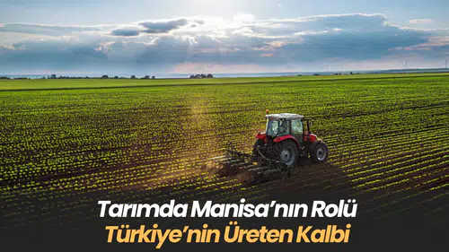 Tarımda Manisa’nın Rolü  Türkiye’nin Üreten Kalbi