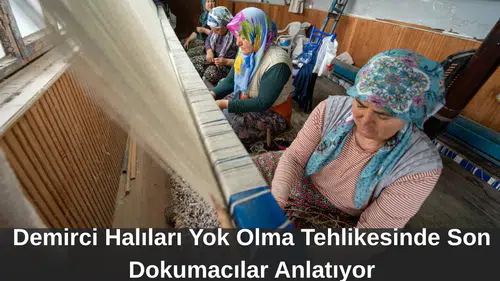 Demirci Halıları Yok Olma Tehlikesinde Son Dokumacılar Anlatıyor