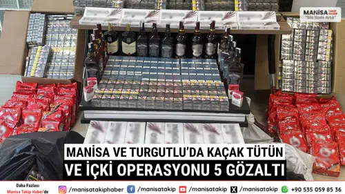 Manisa ve Turgutlu’da Kaçak Tütün ve İçki Operasyonu: 5 Gözaltı