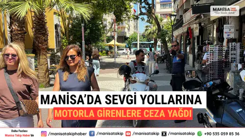 Manisa’da Sevgi Yollarına Motorla Girenlere Ceza Yağdı
