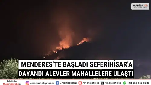 Menderes’te Başladı, Seferihisar’a Dayandı Alevler Mahallelere Ulaştı
