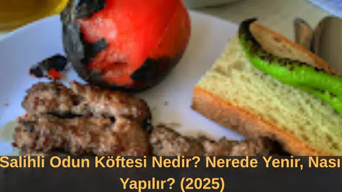 Salihli Odun Köftesi Nedir? Nerede Yenir, Nasıl Yapılır? (2025)