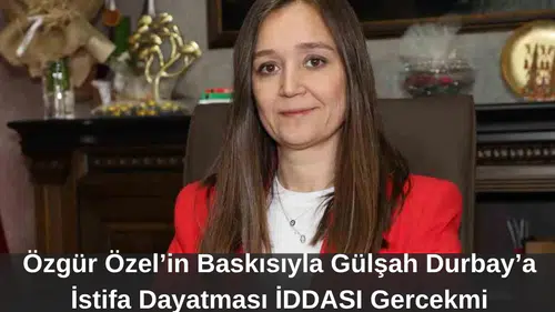 Özgür Özel’in Baskısıyla Gülşah Durbay’a İstifa Dayatması
