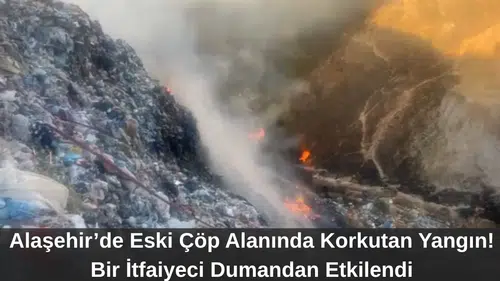 Alaşehir’de Eski Çöp Alanında Korkutan Yangın