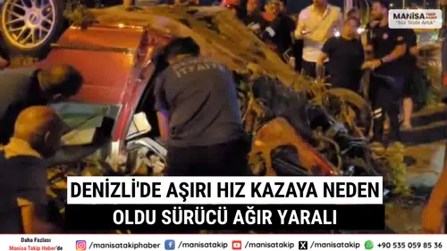 Denizli'de Aşırı Hız Kazaya Neden Oldu Sürücü Ağır Yaralı