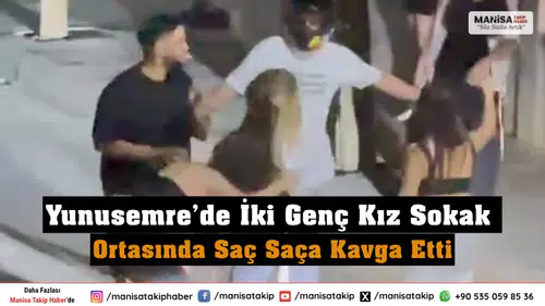 Yunusemre’de İki Genç Kız Sokak Ortasında Saç Saça Kavga Etti