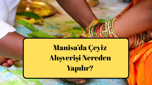 Manisa’da Çeyiz Alışverişi Nereden Yapılır?