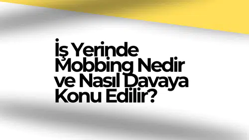 İş Yerinde Mobbing Nedir ve Nasıl Davaya Konu Edilir?
