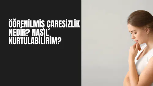 Öğrenilmiş Çaresizlik Nedir? Nasıl Kurtulabilirim?