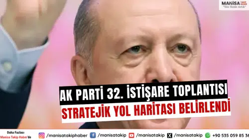 AK Parti 32. İstişare Toplantısı: Stratejik Yol Haritası Belirlendi