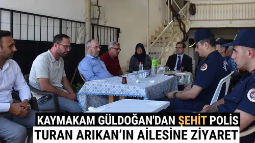 Kaymakam Güldoğan'dan Şehit Polis Turan Arıkan’ın Ailesine Ziyaret