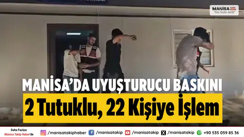 Manisa’da Uyuşturucu Operasyonu: 2 Tutuklu, 22 Şüpheliye İşlem
