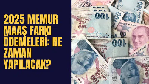 2025 Memur Maaş Farkı Ödemeleri: Ne Zaman Yapılacak?