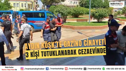 Aydın Köşk’te Gazino Cinayeti 3 Kişi Tutuklanarak Cezaevinde