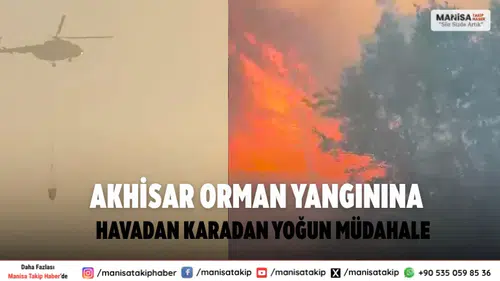 Akhisar orman yangınına havadan ve karadan yoğun müdahale