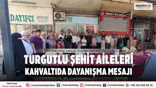 Manisa Turgutlu’da Şehit Aileleri Kahvaltısında Birlik ve Dayanışma Mesajı