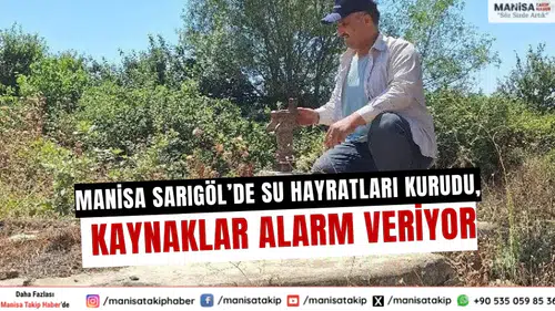 Manisa Sarıgöl’de su hayratları kurudu, kaynaklar alarm veriyor