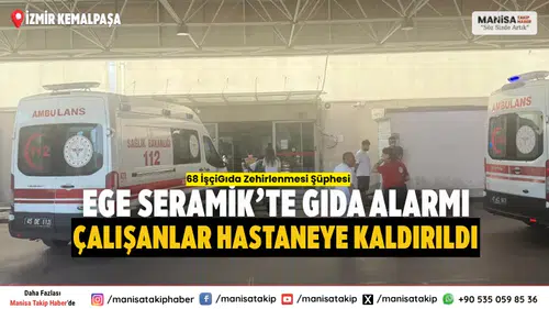 İzmir Kemalpaşa Ege Seramik’te Gıda Zehirlenmesi Şüphesi