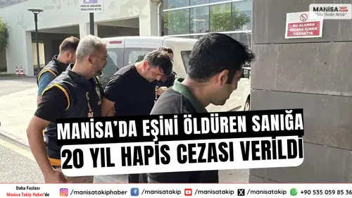 Manisa’da Eşini Öldüren Sanığa 20 Yıl Hapis Cezası Verildi