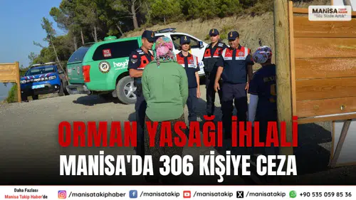 Manisa'da Orman Yasağına Uymayan 306 Kişiye Manisa’da Ceza Kesildi