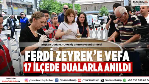Ferdi Zeyrek, Vefatının 40. Gününde Manisa’nın 17 İlçesinde Dualarla Anıldı