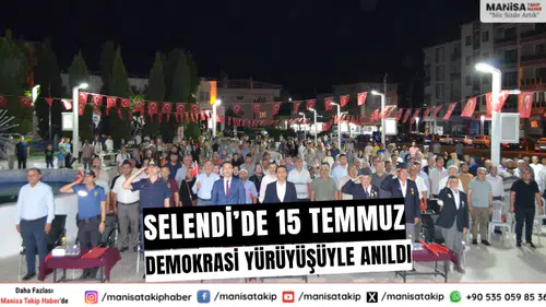 15 Temmuz Selendi'de Demokrasi Yürüyüşüyle Anıldı