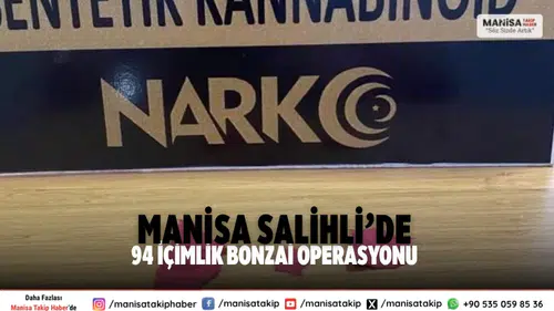 Manisa Salihli’de Uyuşturucu Operasyonu 94 İçimlik Uç Bonzai Ele Geçirildi
