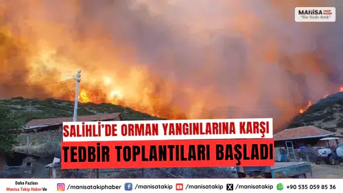 Salihli’de Orman Yangınlarına Karşı Tedbir Toplantıları Başladı