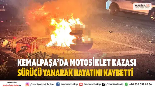 Kemalpaşa’da Motosiklet Kazası Sürücü Yanarak Hayatını Kaybetti