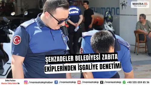 Şehzadeler Belediyesi Zabıta Ekiplerinden İşgaliye Denetimi