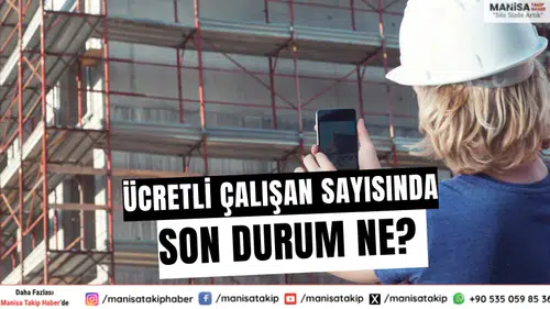 Ücretli çalışan sayısında son durum ne?