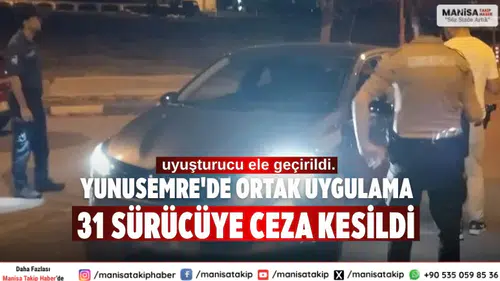 Yunusemre'de Ortak Uygulama 31 Sürücüye Ceza Kesildi