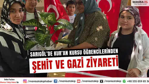 Sarıgöl’de Kur’an Kursu Öğrencilerinden Şehit ve Gazi Ziyareti