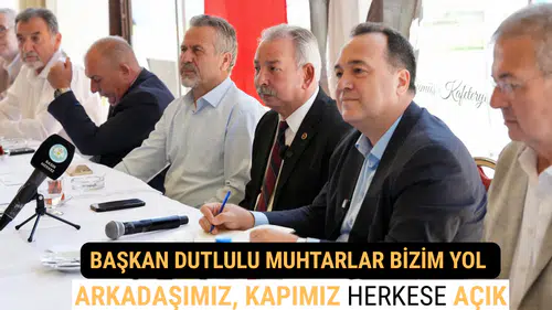 Başkan Dutlulu Muhtarlar Bizim Yol Arkadaşımız, Kapımız Herkese Açık