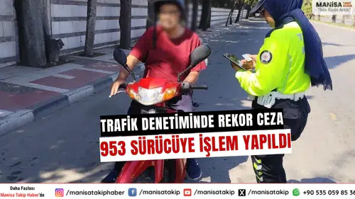 Manisa’da Trafik denetiminde rekor ceza 953 sürücüye işlem yapıldı