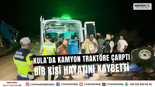 Kula’da Kamyon Traktöre Çarptı: Bir Kişi Hayatını Kaybetti