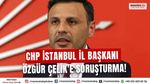 SON DAKİKA... CHP İstanbul İl Başkanı Özgür Çelik'e soruşturma!