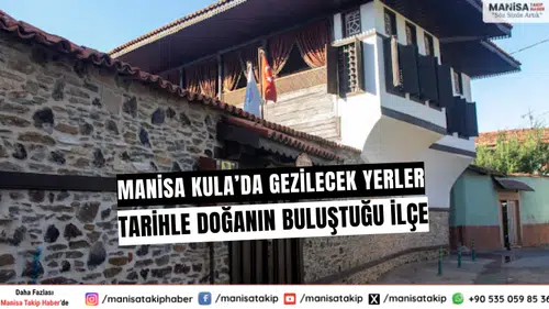Kula’da Gezilecek Yerler: Tarihle Doğanın Buluştuğu İlçe