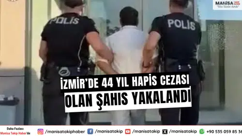 İzmir’de 44 yıl hapis cezası olan şahıs yakalandı
