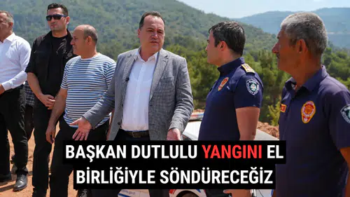 Başkan Dutlulu Yangını El Birliğiyle Söndüreceğiz