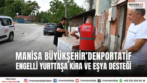 Manisa Büyükşehir’den Engelli Yurttaşa Kira ve Eşya Desteği