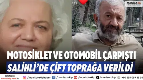 Motosiklet ve Otomobil Çarpıştı: Salihli’de Çift Toprağa Verildi