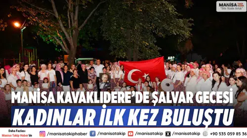 Manisa Kavaklıdere’de Şalvar Gecesi Kadınlar İlk Kez Buluştu